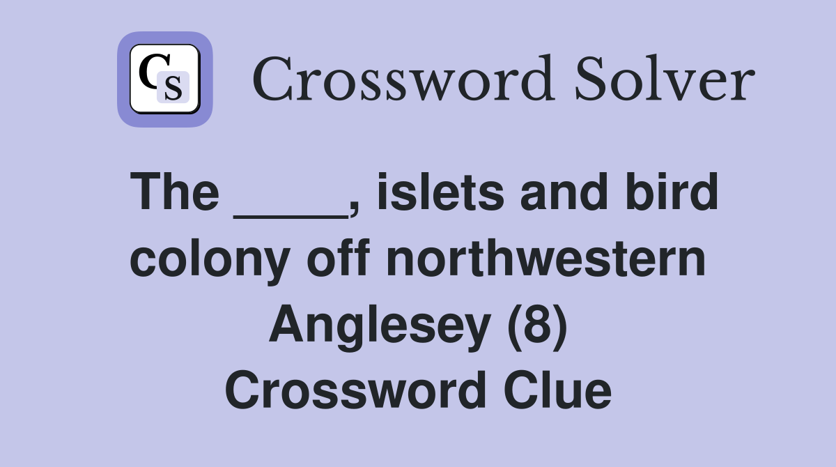 The ____, islets and bird colony off northwestern Anglesey (8
